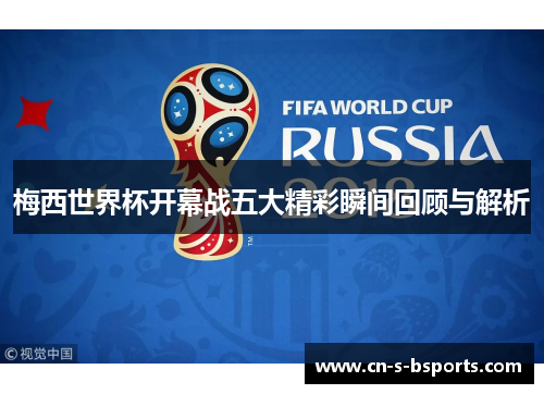 梅西世界杯开幕战五大精彩瞬间回顾与解析