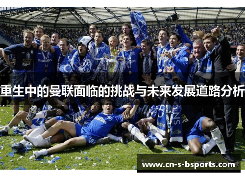 重生中的曼联面临的挑战与未来发展道路分析