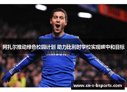 阿扎尔推动绿色校园计划 助力比利时学校实现碳中和目标