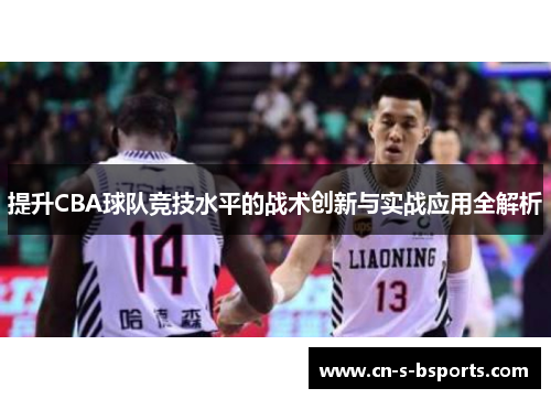 提升CBA球队竞技水平的战术创新与实战应用全解析