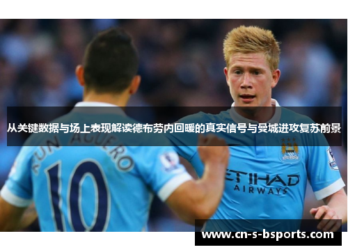 从关键数据与场上表现解读德布劳内回暖的真实信号与曼城进攻复苏前景