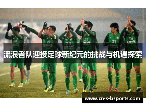 流浪者队迎接足球新纪元的挑战与机遇探索