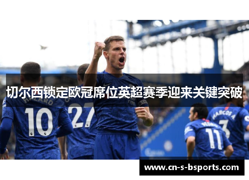切尔西锁定欧冠席位英超赛季迎来关键突破