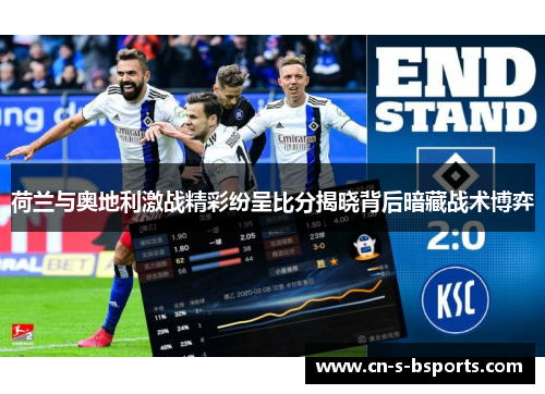 荷兰与奥地利激战精彩纷呈比分揭晓背后暗藏战术博弈