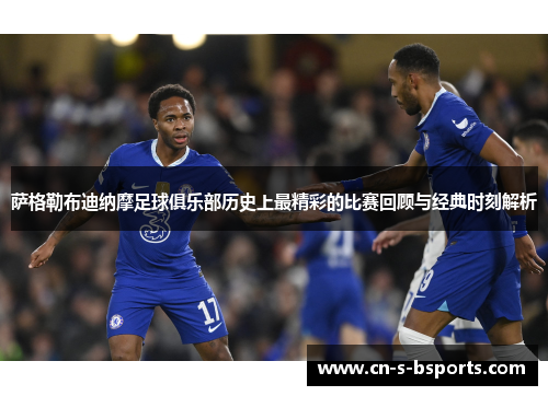 萨格勒布迪纳摩足球俱乐部历史上最精彩的比赛回顾与经典时刻解析